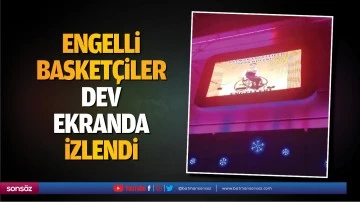 Engelli basket&ccedil;iler, dev ekranda izlendi