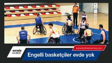 Engelli basket&ccedil;iler evde yok
