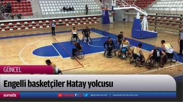 Engelli basket&ccedil;iler Hatay yolcusu