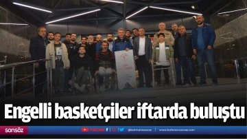 Engelli basket&ccedil;iler iftarda buluştu