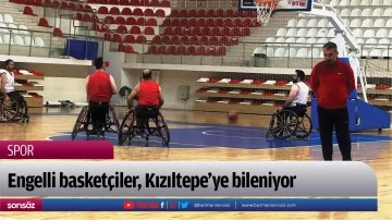 Engelli basket&ccedil;iler, Kızıltepe'ye bileniyor