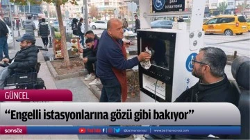 &ldquo;Engelli istasyonlarına g&ouml;z&uuml; gibi bakıyor&rdquo;