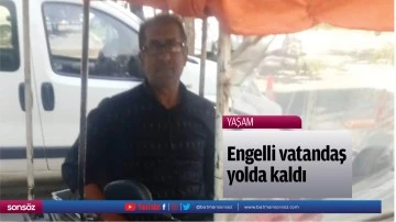 Engelli vatandaş yolda kaldı