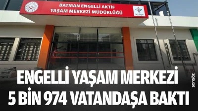 Engelli Yaşam Merkezi, 5 bin 974 vatandaşa baktı