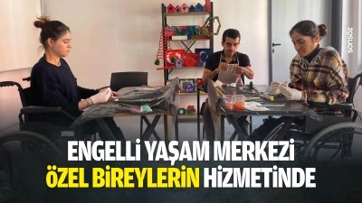 Engelli Yaşam Merkezi, &ouml;zel bireylerin hizmetinde