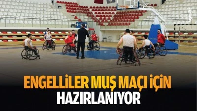 Engelliler Muş ma&ccedil;ı i&ccedil;in hazırlanıyor