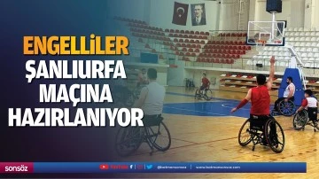 Engelliler, Şanlıurfa ma&ccedil;ına hazırlanıyor