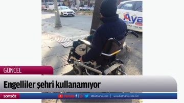 Engelliler şehri kullanamıyor