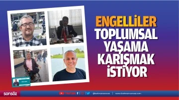 Engelliler, toplumsal yaşama karışmak istiyor