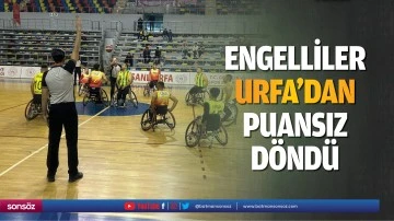 Engelliler, Urfa'dan puansız d&ouml;nd&uuml;
