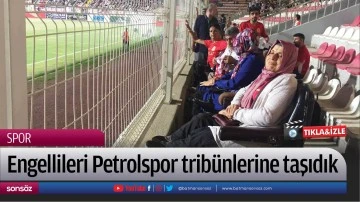 Engellileri Petrolspor trib&uuml;nlerine taşıdık