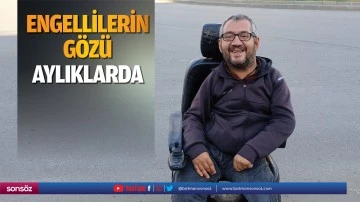 Engellilerin g&ouml;z&uuml;, aylıklarda