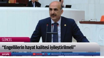 &ldquo;Engellilerin hayat kalitesi iyileştirilmeli&rdquo;