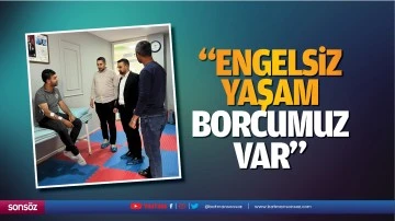 &ldquo;Engelsiz yaşam borcumuz var&rdquo;