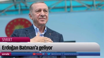 Erdoğan Batman&rsquo;a geliyor