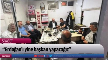 &ldquo;Erdoğan&rsquo;ı yine başkan yapacağız&rdquo;