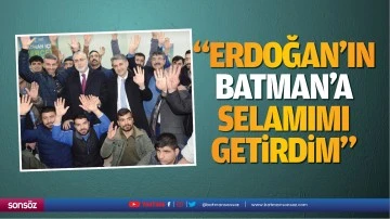 &ldquo;Erdoğan&rsquo;ın Batman&rsquo;a selamımı getirdim&rdquo;