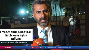 Eren'den Narin G&uuml;ran'ın &ouml;ld&uuml;r&uuml;lmesine ilişkin a&ccedil;ıklama