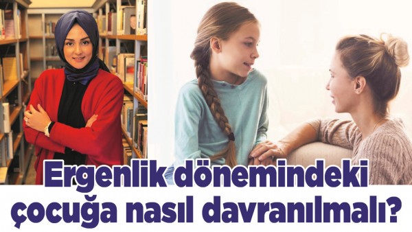 Ergenlik d&ouml;nemindeki &ccedil;ocuğa nasıl davranılmalı?