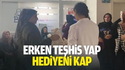 Erken teşhis yap, hediyeni kap