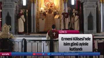 Ermeni Kilisesi'nde isim günü ayinle kutlandı