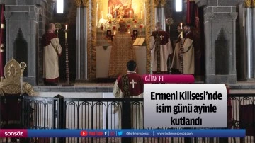 Ermeni Kilisesi'nde isim g&uuml;n&uuml; ayinle kutlandı