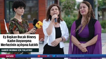 Eş Başkan Bucak Binevş Kadın Dayanışma Merkezinin a&ccedil;ılışına katıldı