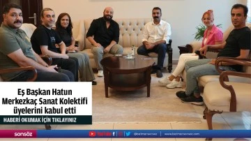 Eş Başkan Hatun, Merkezka&ccedil; Sanat Kolektifi &uuml;yelerini kabul etti