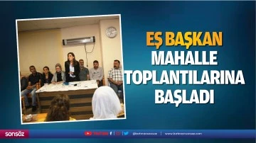 Eş Başkan, mahalle toplantılarına başladı