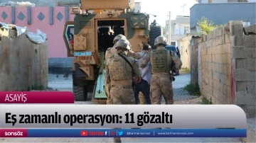 Eş zamanlı operasyon: 11 g&ouml;zaltı