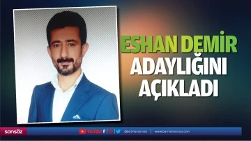 Eshan Demir, adaylığını a&ccedil;ıkladı