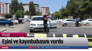 Eşini ve kayınbabasını vurdu