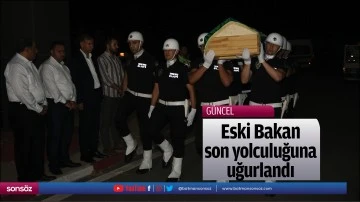 Eski Bakan son yolculuğuna uğurlandı