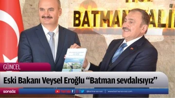 Eski Bakan Veysel Eroğlu &ldquo;Batman sevdalısıyız&rdquo;