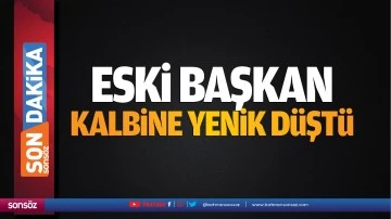 Eski başkan, kalbine yenik d&uuml;şt&uuml;