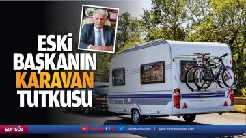 Eski Başkanın karavan tutkusu