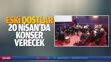 Eski dostlar, 20 Nisan&rsquo;da konser verecek