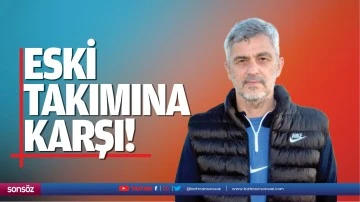 Eski takımına karşı!