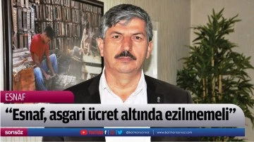 &ldquo;Esnaf, asgari &uuml;cret altında ezilmemeli&rdquo;