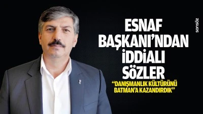 Esnaf Başkanı&rsquo;ndan iddialı s&ouml;zler: &ldquo;Danışmanlık k&uuml;lt&uuml;r&uuml;n&uuml; Batman&rsquo;a kazandırdık&rdquo;