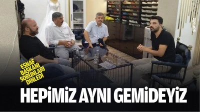 Esnaf Başkanı sorunları dinledi; Hepimiz aynı gemideyiz