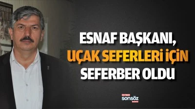 Esnaf Başkanı, u&ccedil;ak seferleri i&ccedil;in seferber oldu