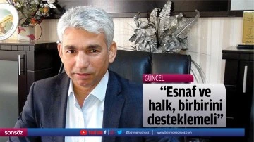 &ldquo;Esnaf ve halk, birbirini desteklemeli&rdquo;