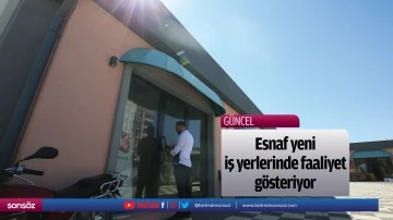 Esnaf yeni iş yerlerinde faaliyet g&ouml;steriyor