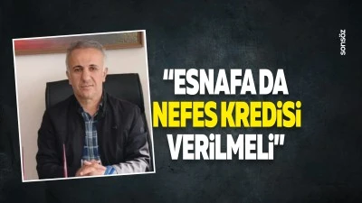 &ldquo;Esnafa da nefes kredisi verilmeli&rdquo;