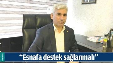 &ldquo;ESNAFA DESTEK SAĞLANMALI&rdquo;