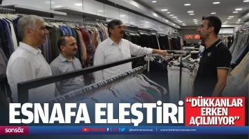 Esnafa eleştiri; &ldquo;D&uuml;kkanlar erken a&ccedil;ılmıyor&rdquo;