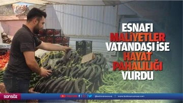 Esnafı maliyetler, vatandaşı ise hayat pahalılığı vurdu
