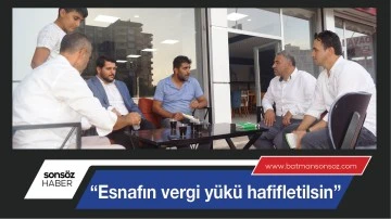  &ldquo;ESNAFIN VERGİ Y&Uuml;K&Uuml; HAFİFLETİLSİN&rdquo;