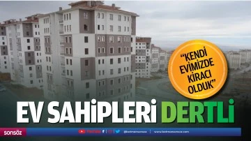 Ev sahipleri dertli; &ldquo;Kendi evimizde kiracı olduk&rdquo;